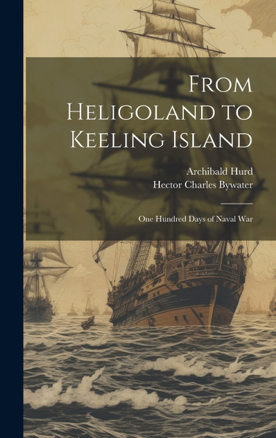 From Heligoland to Keeling Island; one Hundred Days of Naval War From Heligoland to Keeling Island; one Hundred Days of Naval War