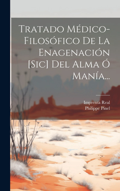 Tratado Médico-filosófico De La Enagenación [sic] Del Alma Ó Manía...