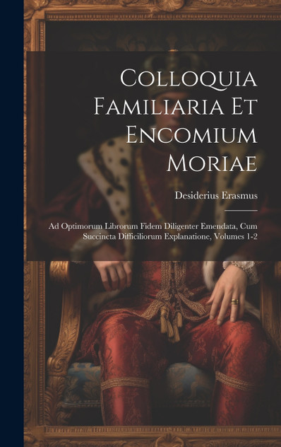 Colloquia Familiaria Et Encomium Moriae Colloquia Familiaria Et Encomium Moriae
