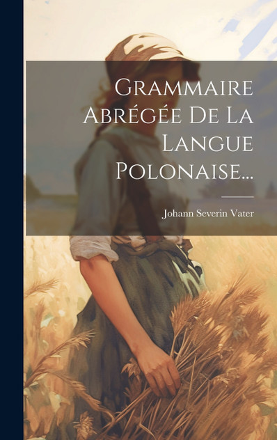 Grammaire Abrégée De La Langue Polonaise... Grammaire Abrégée De La Langue Polonaise...