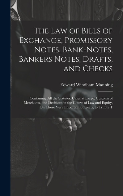 The Law of Bills of Exchange, Promissory Notes, Bank-Notes, Bankers Notes, Drafts, and Checks The Law of Bills of Exchange, Promissory Notes, Bank-Notes, Bankers Notes, Drafts, and Checks