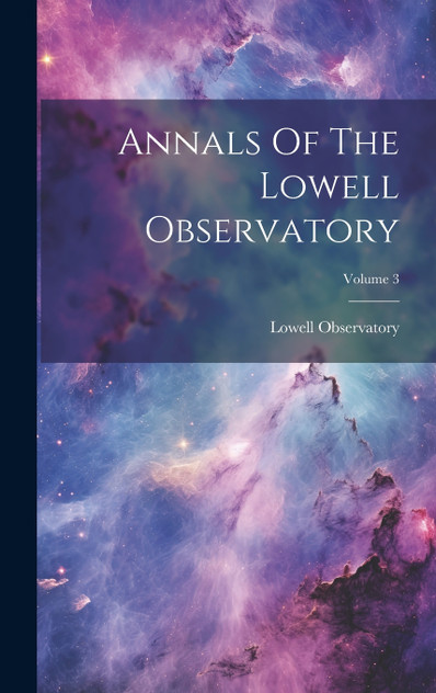 Annals Of The Lowell Observatory; Volume 3 Annals Of The Lowell Observatory; Volume 3