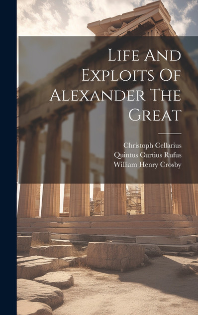 Life And Exploits Of Alexander The Great Life And Exploits Of Alexander The Great