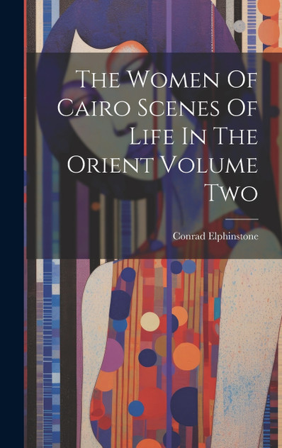 The Women Of Cairo Scenes Of Life In The Orient Volume Two The Women Of Cairo Scenes Of Life In The Orient Volume Two