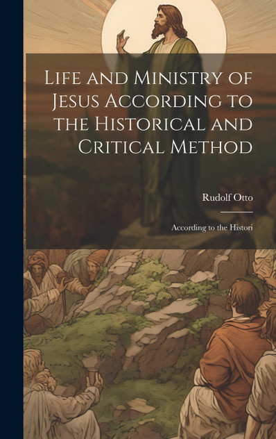 Life and Ministry of Jesus According to the Historical and Critical Method Life and Ministry of Jesus According to the Historical and Critical Method