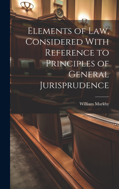 Elements of law, Considered With Reference to Principles of General Jurisprudence Elements of law, Considered With Reference to Principles of General Jurisprudence