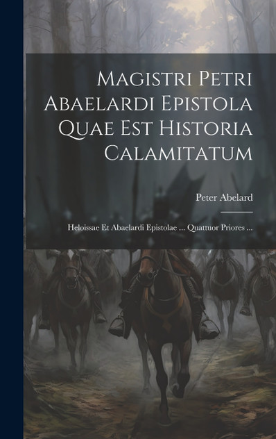 Magistri Petri Abaelardi Epistola Quae Est Historia Calamitatum Magistri Petri Abaelardi Epistola Quae Est Historia Calamitatum