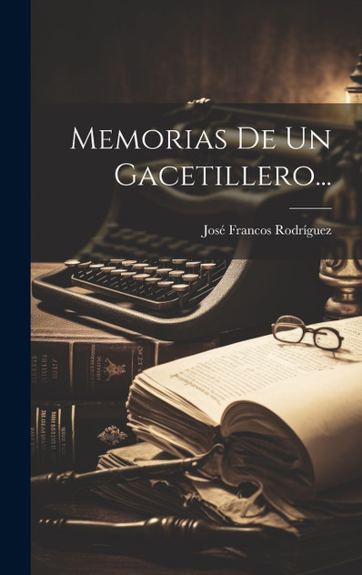 Memorias De Un Gacetillero... Memorias De Un Gacetillero...