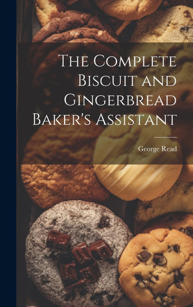 The Complete Biscuit and Gingerbread Baker's Assistant The Complete Biscuit and Gingerbread Baker's Assistant