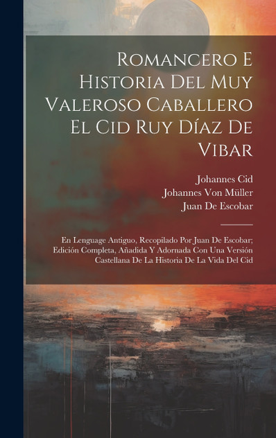 Romancero E Historia Del Muy Valeroso Caballero El Cid Ruy Díaz De Vibar Romancero E Historia Del Muy Valeroso Caballero El Cid Ruy Díaz De Vibar