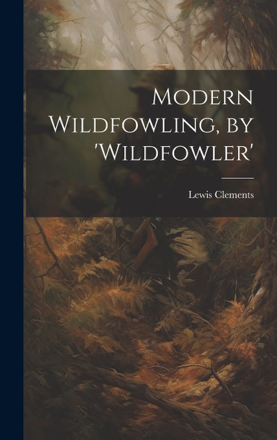 Modern Wildfowling, by 'wildfowler' Modern Wildfowling, by 'wildfowler'