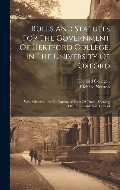 Rules And Statutes For The Government Of Hertford College, In The University Of Oxford Rules And Statutes For The Government Of Hertford College, In The University Of Oxford