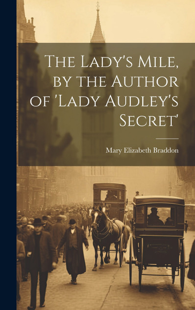 The Lady's Mile, by the Author of 'lady Audley's Secret' The Lady's Mile, by the Author of 'lady Audley's Secret'