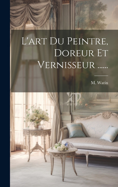 L'art Du Peintre, Doreur Et Vernisseur ...... L'art Du Peintre, Doreur Et Vernisseur ......