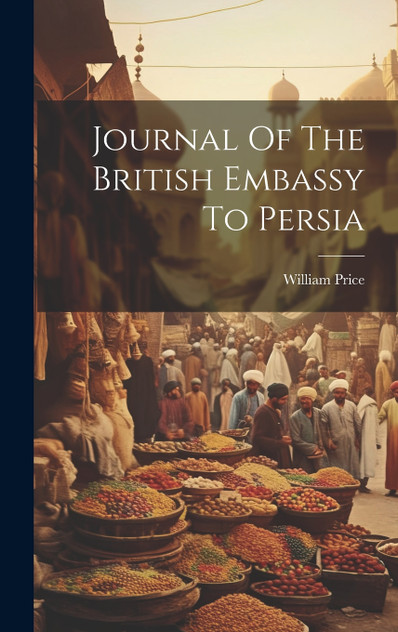 Journal Of The British Embassy To Persia Journal Of The British Embassy To Persia