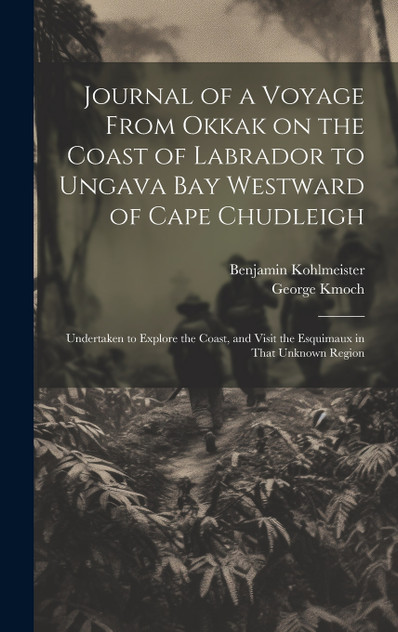 Journal of a Voyage From Okkak on the Coast of Labrador to Ungava Bay Westward of Cape Chudleigh Journal of a Voyage From Okkak on the Coast of Labrador to Ungava Bay Westward of Cape Chudleigh
