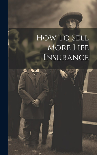How To Sell More Life Insurance How To Sell More Life Insurance