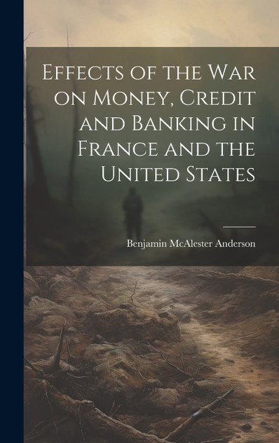Effects of the War on Money, Credit and Banking in France and the United States Effects of the War on Money, Credit and Banking in France and the United States