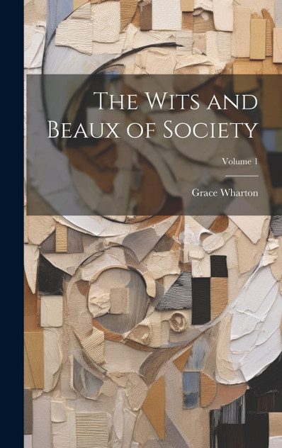 The Wits and Beaux of Society; Volume 1 The Wits and Beaux of Society; Volume 1