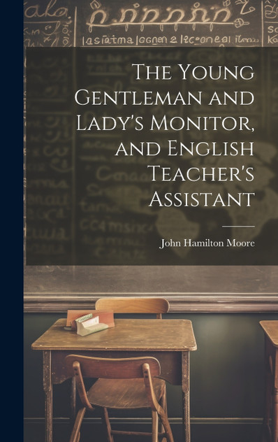 The Young Gentleman and Lady's Monitor, and English Teacher's Assistant The Young Gentleman and Lady's Monitor, and English Teacher's Assistant