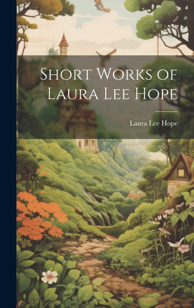 Short Works of Laura Lee Hope Short Works of Laura Lee Hope