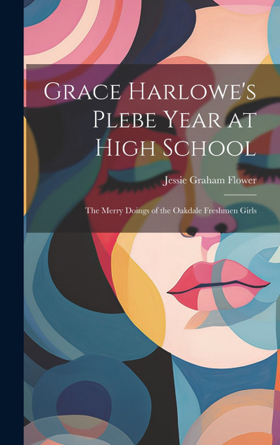 Grace Harlowe's Plebe Year at High School Grace Harlowe's Plebe Year at High School