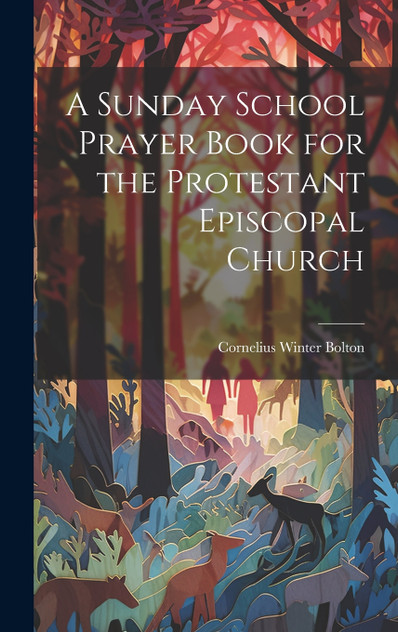 A Sunday School Prayer Book for the Protestant Episcopal Church A Sunday School Prayer Book for the Protestant Episcopal Church