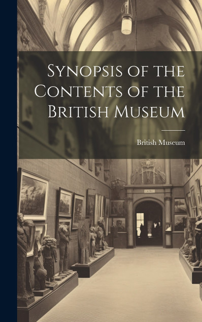 Synopsis of the Contents of the British Museum Synopsis of the Contents of the British Museum