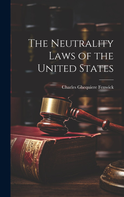 The Neutrality Laws of the United States The Neutrality Laws of the United States