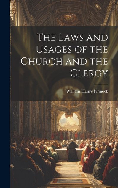 The Laws and Usages of the Church and the Clergy The Laws and Usages of the Church and the Clergy
