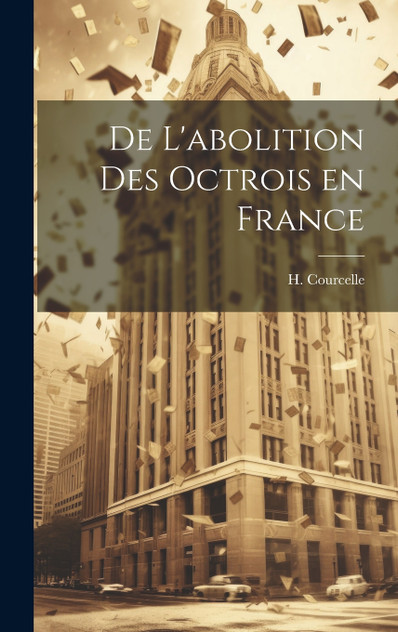 De L'abolition des Octrois en France De L'abolition des Octrois en France