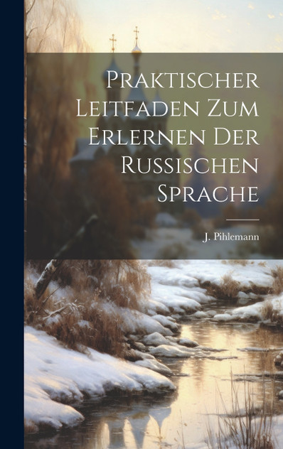 Praktischer Leitfaden zum Erlernen der russischen Sprache Praktischer Leitfaden zum Erlernen der russischen Sprache