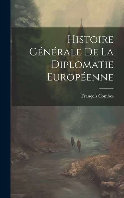 Histoire Générale de la Diplomatie Européenne Histoire Générale de la Diplomatie Européenne