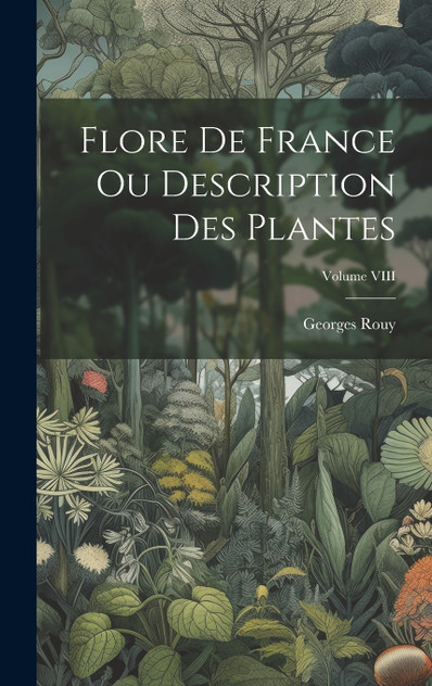 Flore de France ou Description des Plantes; Volume VIII Flore de France ou Description des Plantes; Volume VIII