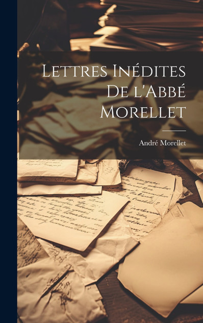 Lettres Inédites de l'Abbé Morellet Lettres Inédites de l'Abbé Morellet