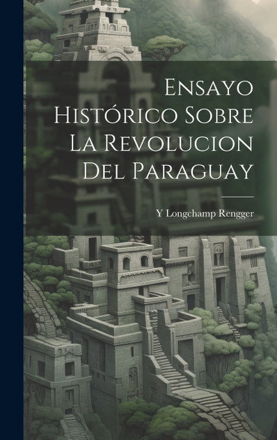 Ensayo Histórico Sobre La Revolucion Del Paraguay Ensayo Histórico Sobre La Revolucion Del Paraguay