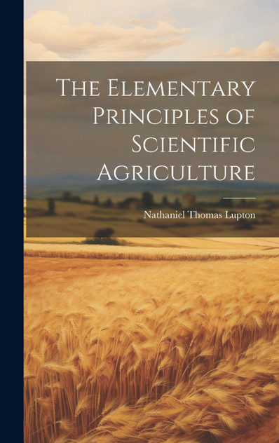 The Elementary Principles of Scientific Agriculture The Elementary Principles of Scientific Agriculture