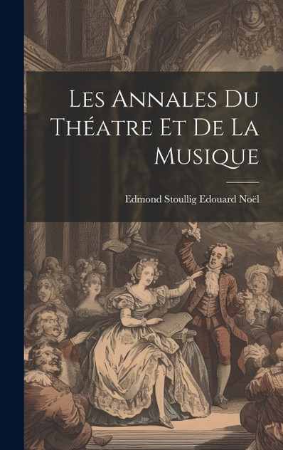 Les Annales du Théatre et de la Musique Les Annales du Théatre et de la Musique