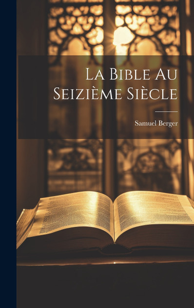 La Bible au Seizième Siècle La Bible au Seizième Siècle
