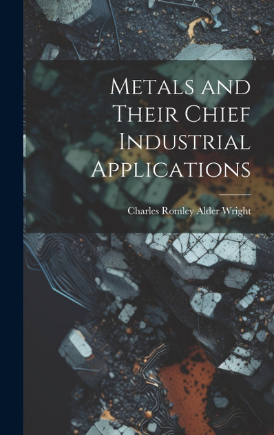 Metals and Their Chief Industrial Applications Metals and Their Chief Industrial Applications