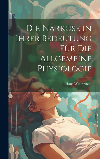 Die Narkose in ihrer Bedeutung für die Allgemeine Physiologie Die Narkose in ihrer Bedeutung für die Allgemeine Physiologie