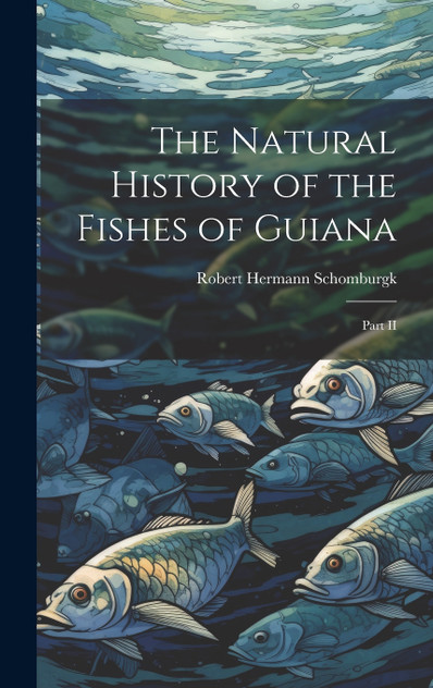 The Natural History of the Fishes of Guiana