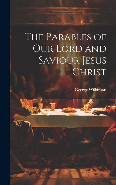 The Parables of Our Lord and Saviour Jesus Christ The Parables of Our Lord and Saviour Jesus Christ