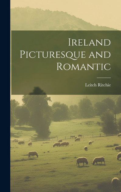 Ireland Picturesque and Romantic Ireland Picturesque and Romantic