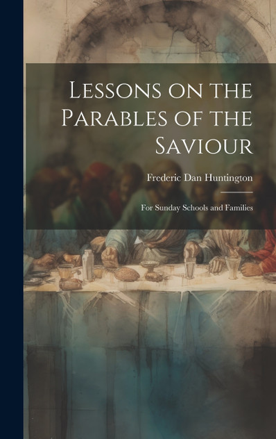 Lessons on the Parables of the Saviour Lessons on the Parables of the Saviour