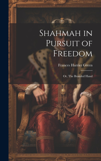Shahmah in Pursuit of Freedom; or, The Branded Hand Shahmah in Pursuit of Freedom; or, The Branded Hand