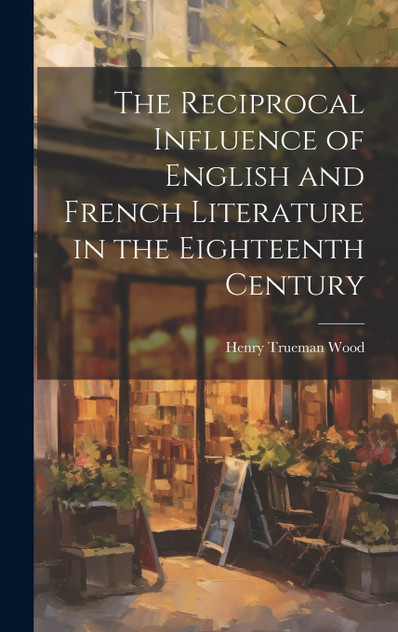 The Reciprocal Influence of English and French Literature in the Eighteenth Century The Reciprocal Influence of English and French Literature in the Eighteenth Century