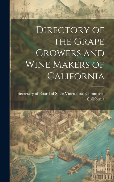 Directory of the Grape Growers and Wine Makers of California Directory of the Grape Growers and Wine Makers of California