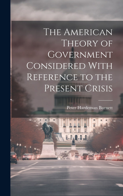 The American Theory of Government Considered With Reference to the Present Crisis The American Theory of Government Considered With Reference to the Present Crisis