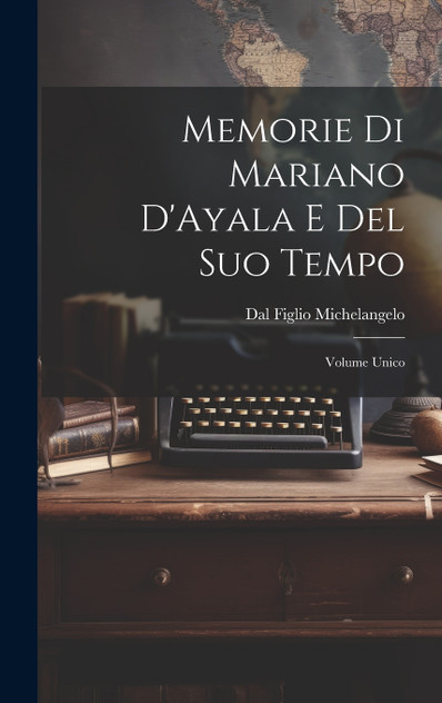 Memorie di Mariano D'Ayala e Del Suo Tempo Memorie di Mariano D'Ayala e Del Suo Tempo